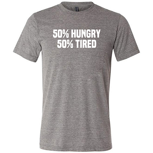 50% Hungry 50% Tired Shirt Unisex - Image 7