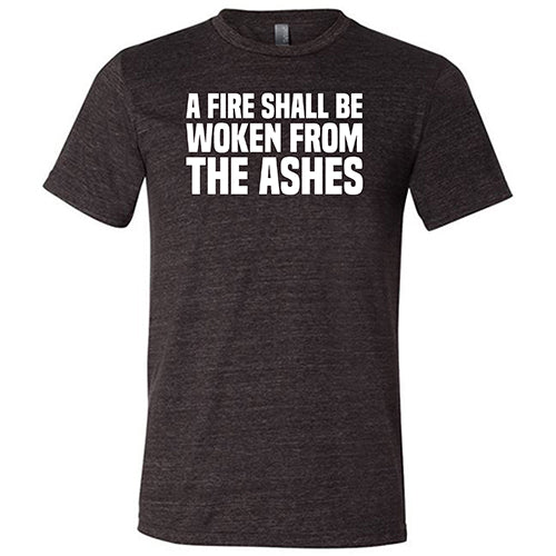 A Fire Shall Be Woken From The Ashes Shirt Unisex - Image 3