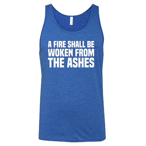A Fire Shall Be Woken From The Ashes Shirt Unisex - Image 6