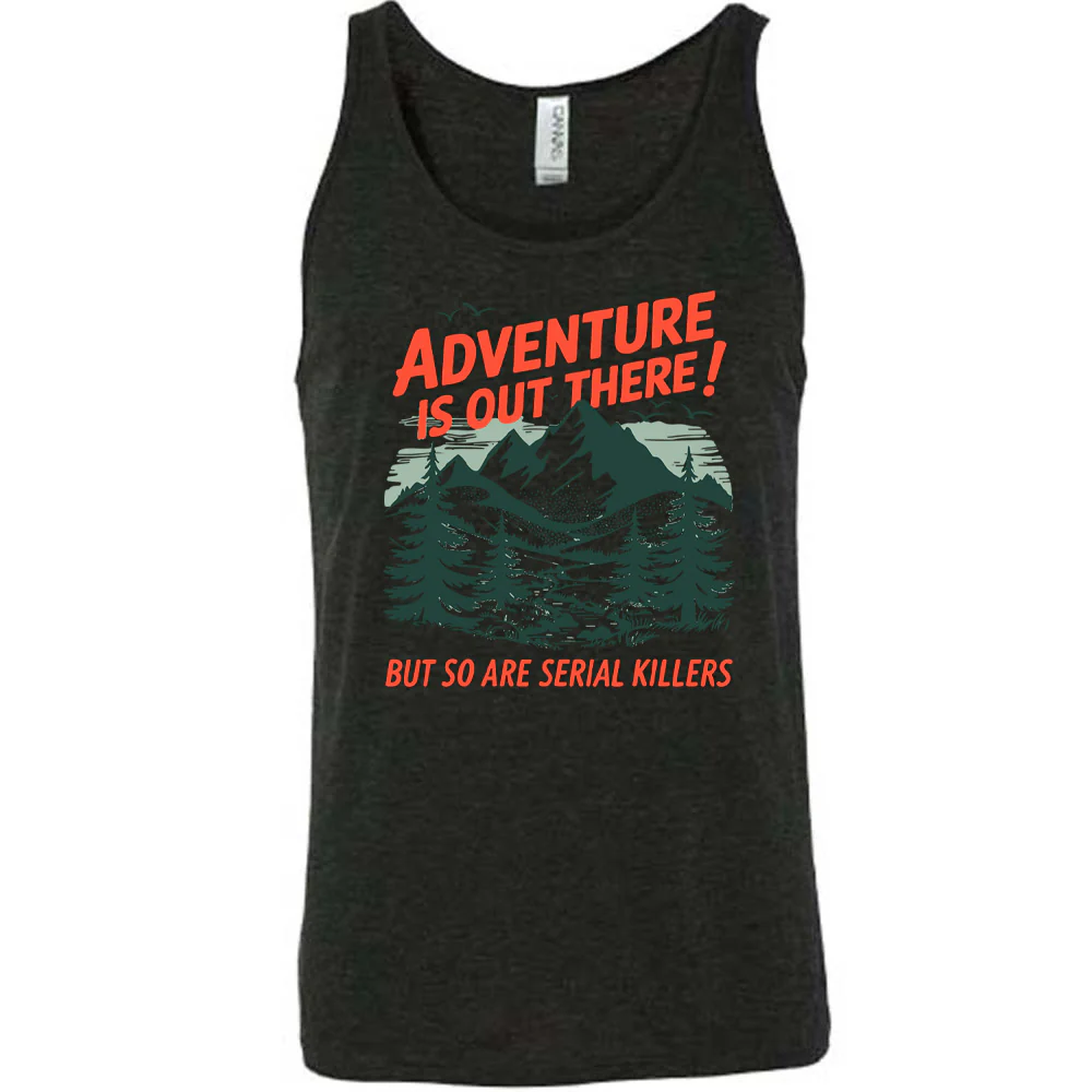 Adventure Is Out There! But So Are Serial Killers Shirt Unisex - Image 2