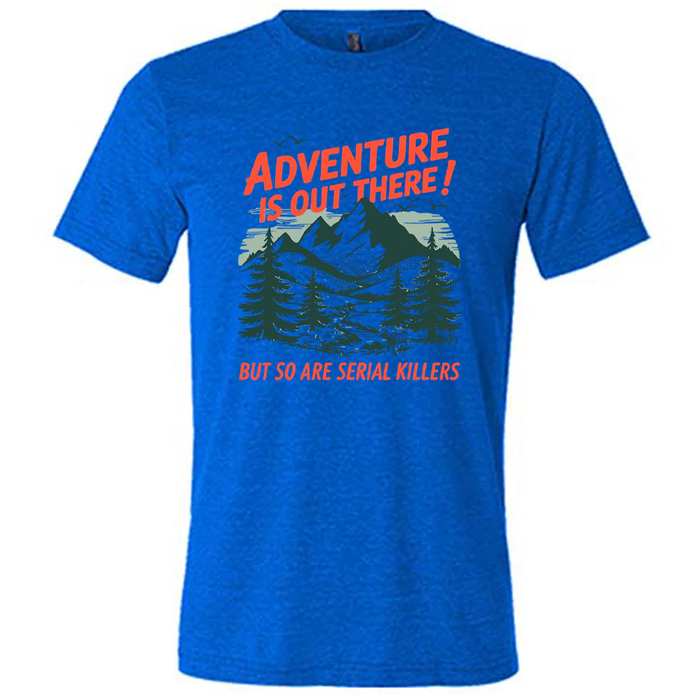 Adventure Is Out There! But So Are Serial Killers Shirt Unisex - Image 3