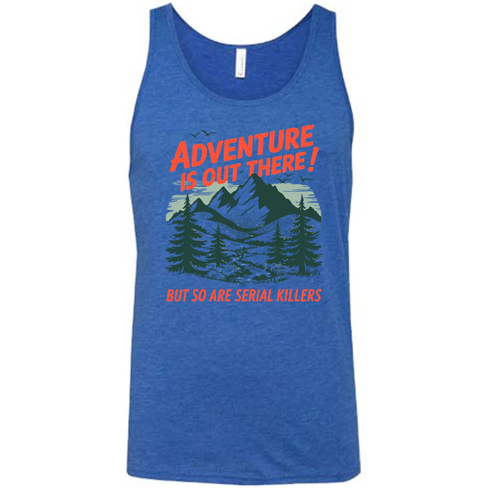 Adventure Is Out There! But So Are Serial Killers Shirt Unisex - Image 4