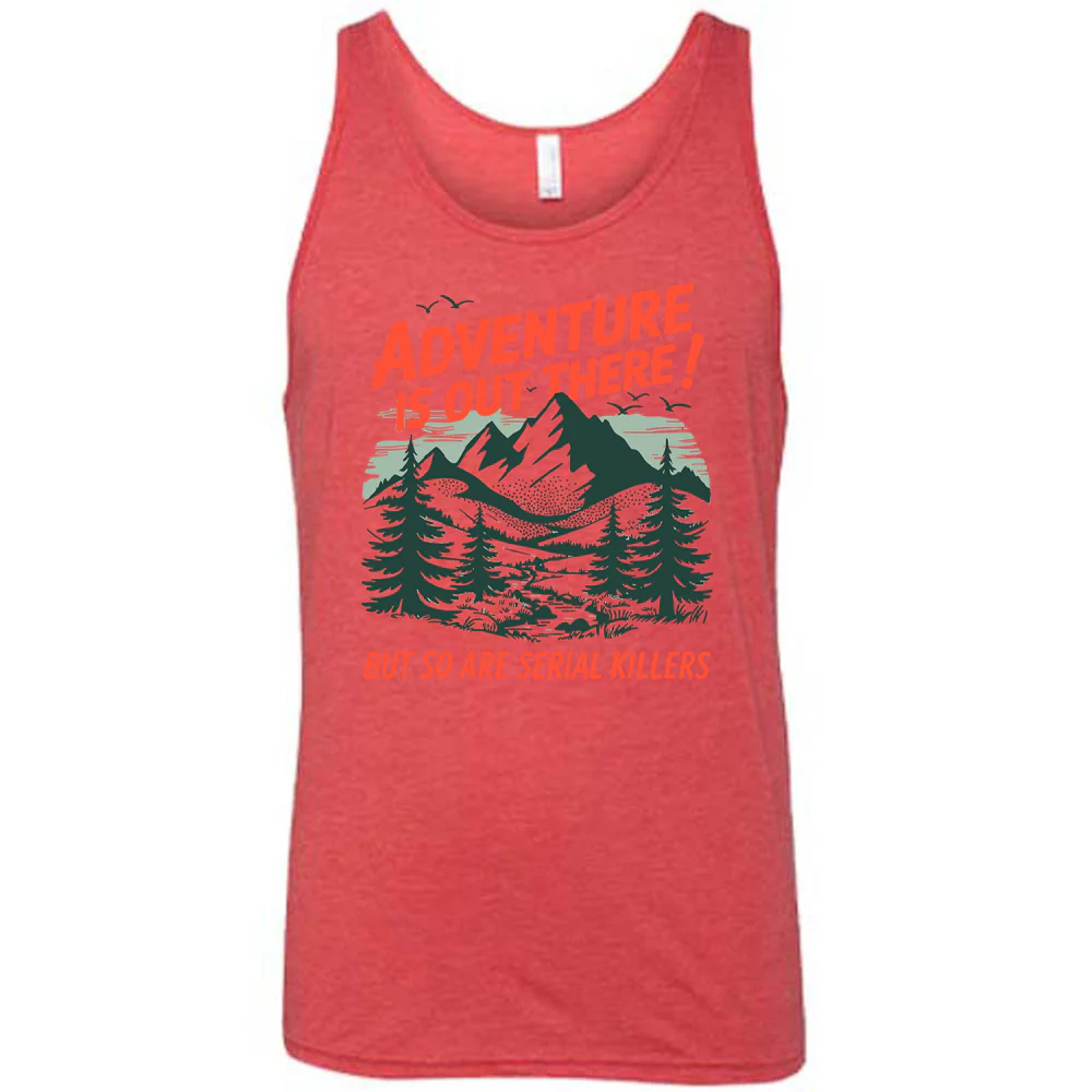 Adventure Is Out There! But So Are Serial Killers Shirt Unisex - Image 6