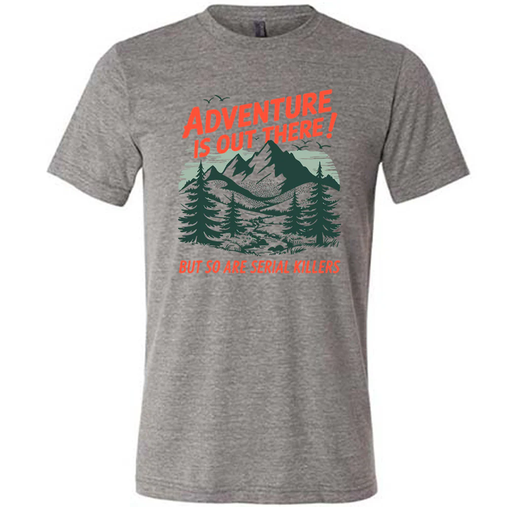 Adventure Is Out There! But So Are Serial Killers Shirt Unisex - Image 7