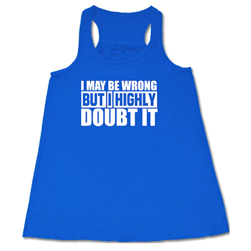 I May Be Wrong, But I Highly Doubt It Shirt - Image 3