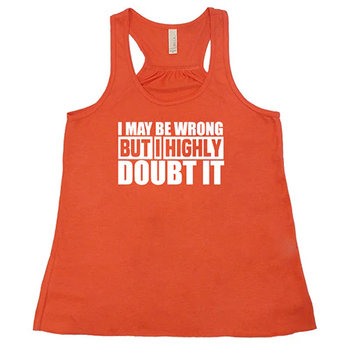 I May Be Wrong, But I Highly Doubt It Shirt - Image 6