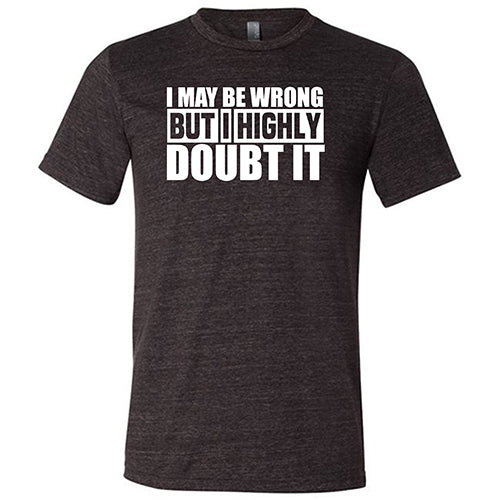 I May Be Wrong, But I Highly Doubt It Shirt Unisex - Image 3