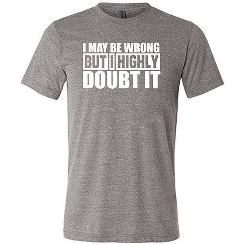 I May Be Wrong, But I Highly Doubt It Shirt Unisex - Image 5