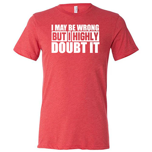 I May Be Wrong, But I Highly Doubt It Shirt Unisex - Image 7