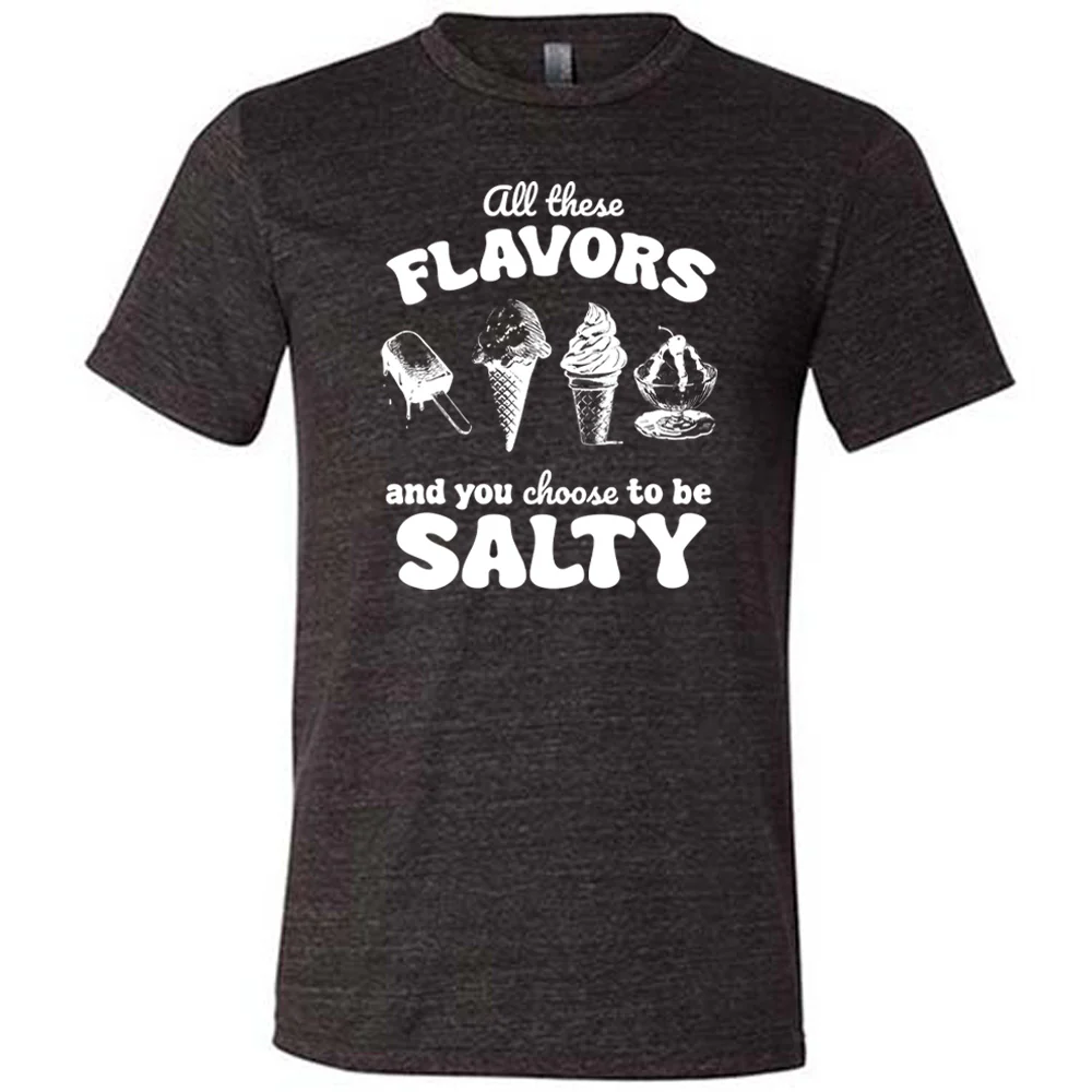 All These Flavors And You Choose To Be Salty Shirt Unisex