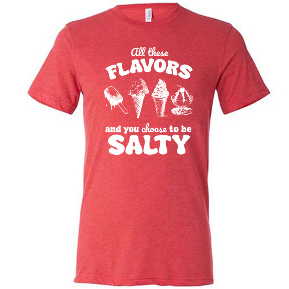 All These Flavors And You Choose To Be Salty Shirt Unisex - Image 5