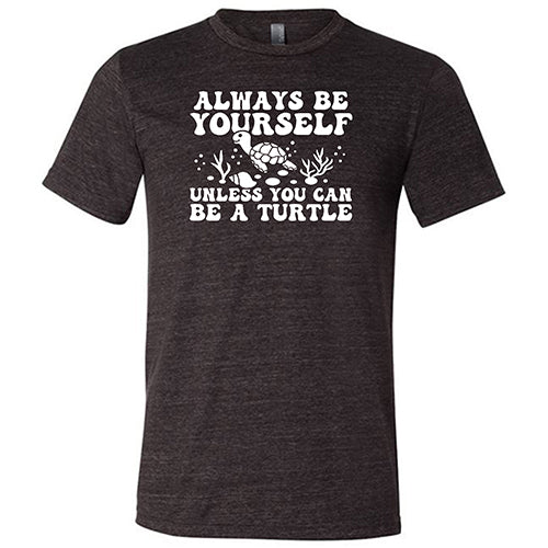 Always Be Yourself Unless You Can Be A Turtle Shirt Unisex - Image 3