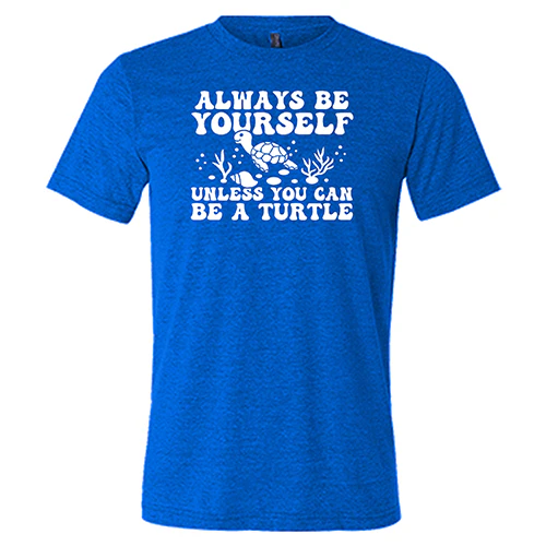 Always Be Yourself Unless You Can Be A Turtle Shirt Unisex - Image 5