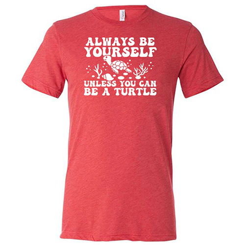 Always Be Yourself Unless You Can Be A Turtle Shirt Unisex - Image 7