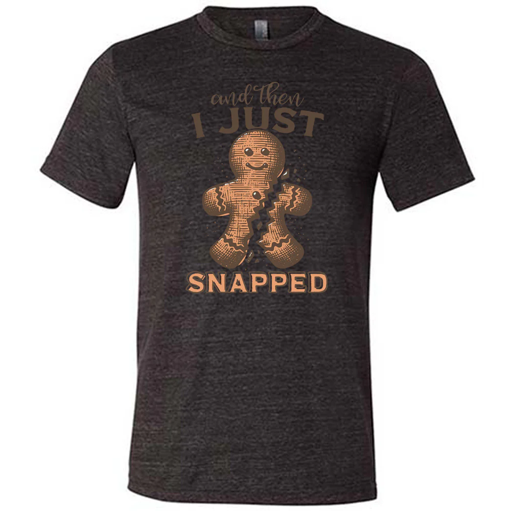 And Then I Just Snapped Shirt Unisex