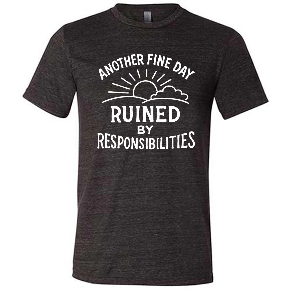 Another Fine Day Ruined by Responsibilities Shirt Unisex