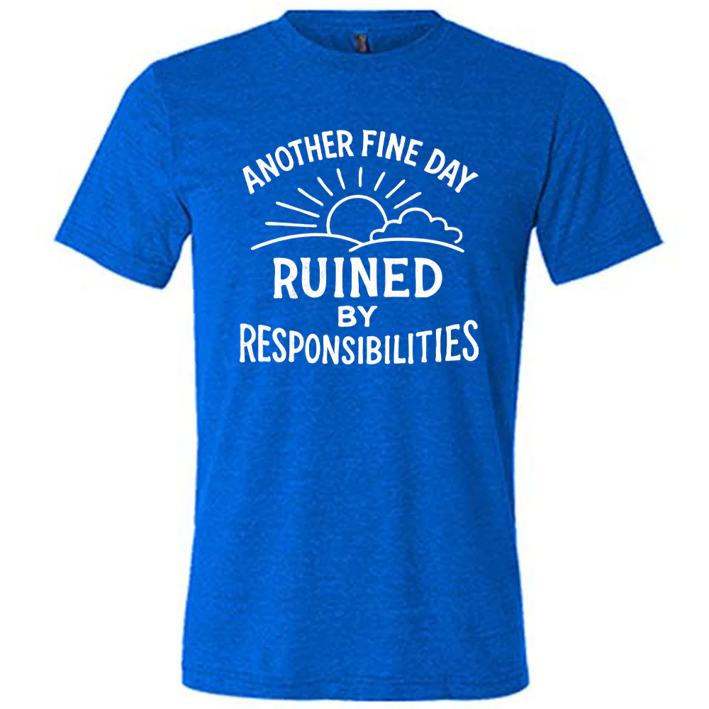 Another Fine Day Ruined by Responsibilities Shirt Unisex - Image 3