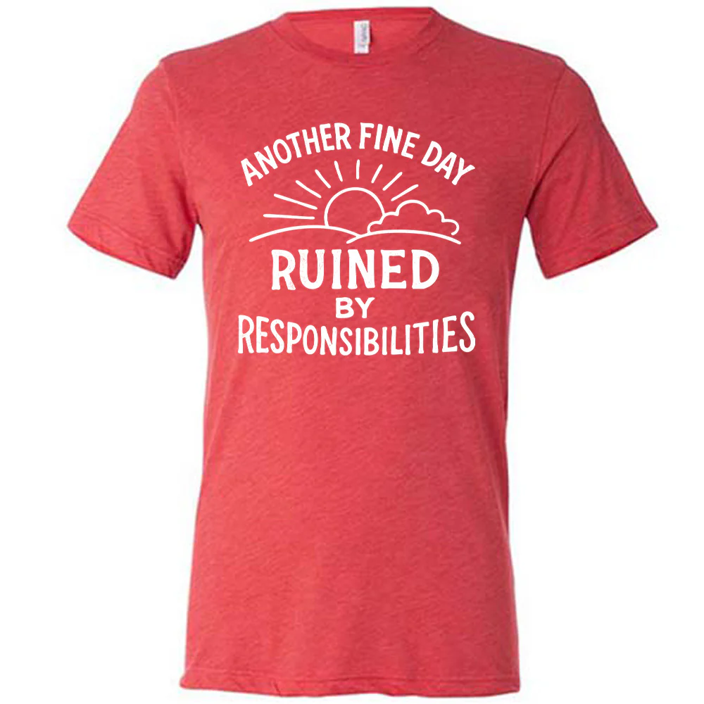 Another Fine Day Ruined by Responsibilities Shirt Unisex - Image 5