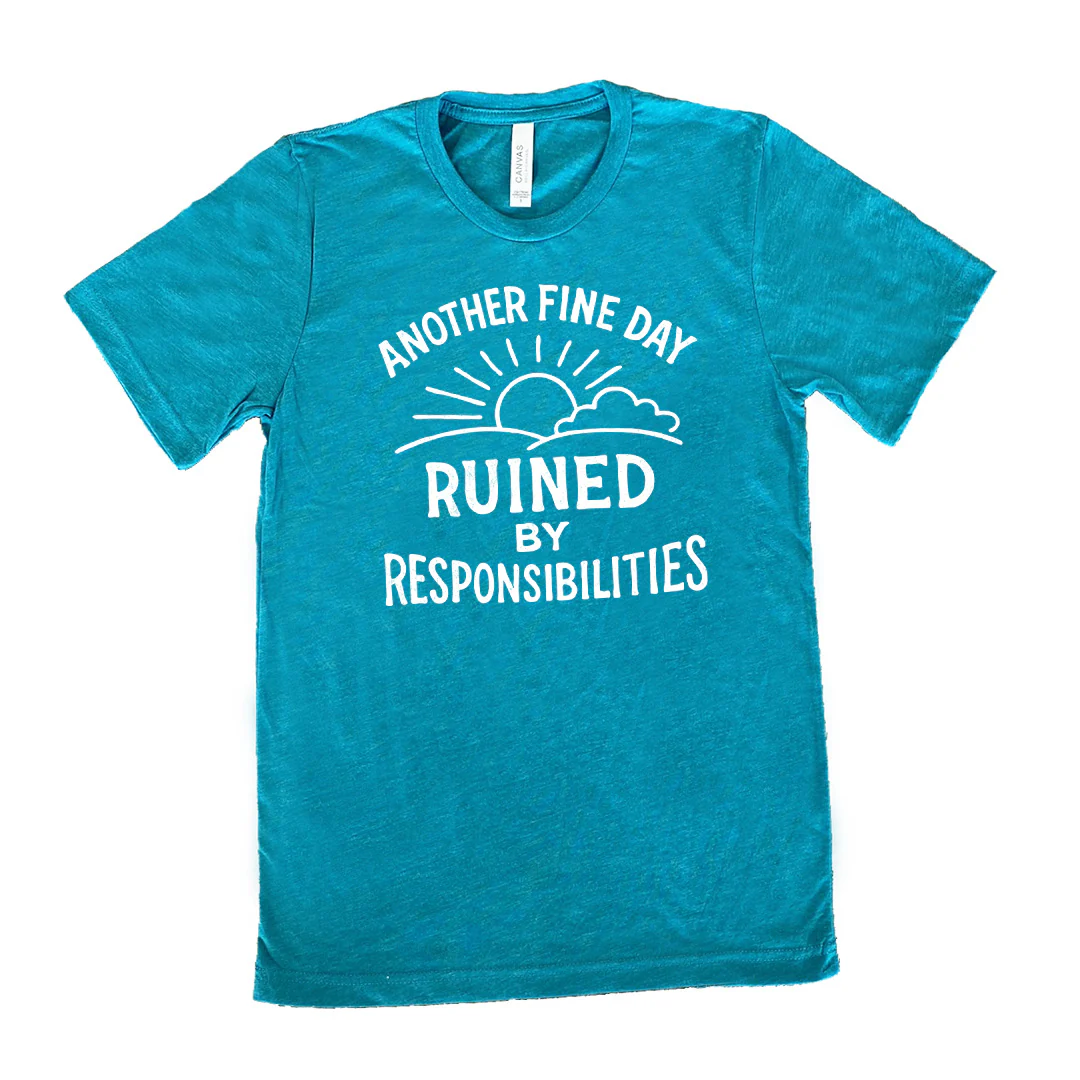 Another Fine Day Ruined by Responsibilities Shirt Unisex - Image 9