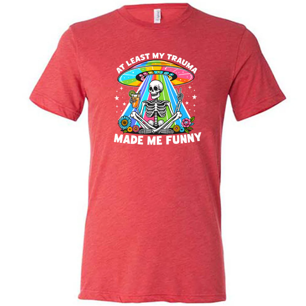 At Least My Trauma Made Me Funny Shirt Unisex - Image 8