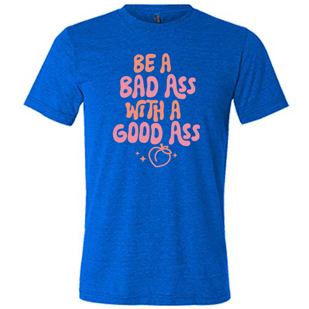 Be A Bad ass With A Good Ass Shirt Unisex - Image 3