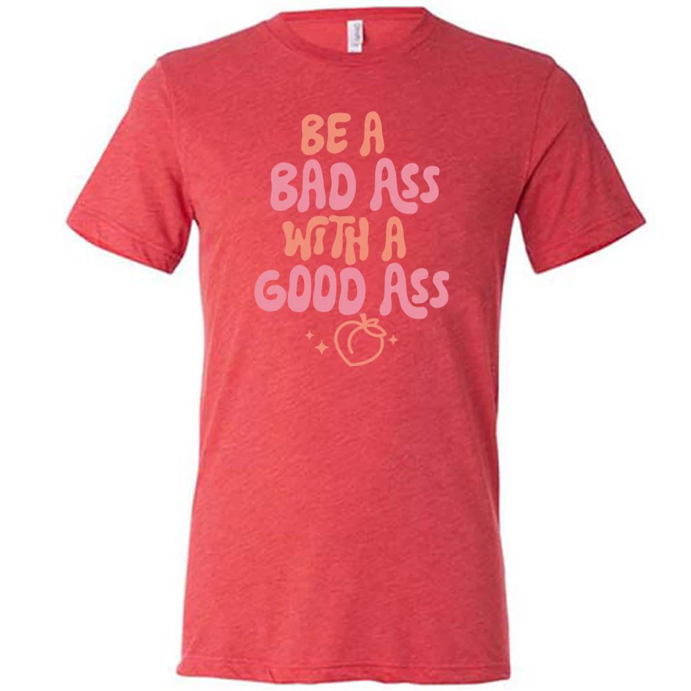 Be A Bad ass With A Good Ass Shirt Unisex - Image 5