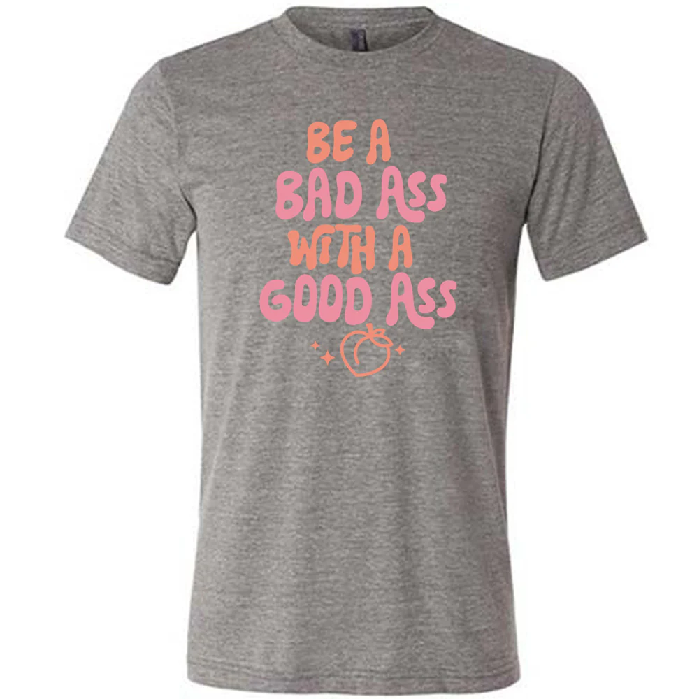 Be A Bad ass With A Good Ass Shirt Unisex - Image 7