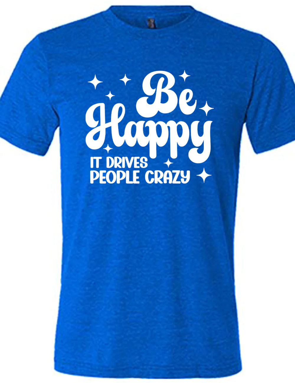 Be Happy It Drives People Crazy Shirt Unisex - Image 3