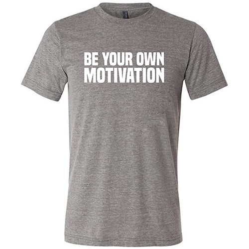 Be Your Own Motivation Shirt Unisex - Image 5