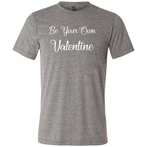 Be Your Own Valentine Shirt Unisex - Image 7
