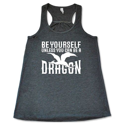 Be Yourself Unless You Can Be A Dragon Shirt - Image 6