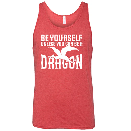Be Yourself Unless You Can Be A Dragon Shirt Unisex - Image 9