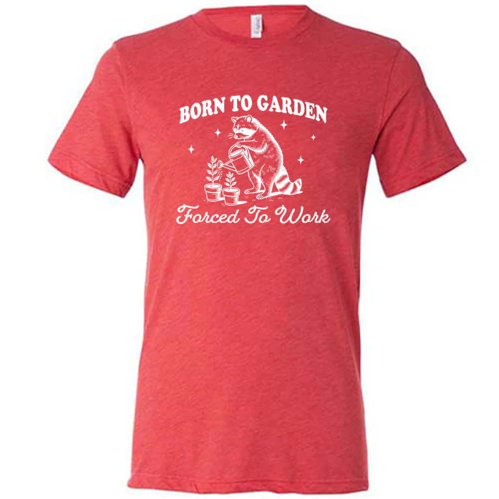 Born to Garden, Forced to Work Shirt Unisex - Image 7