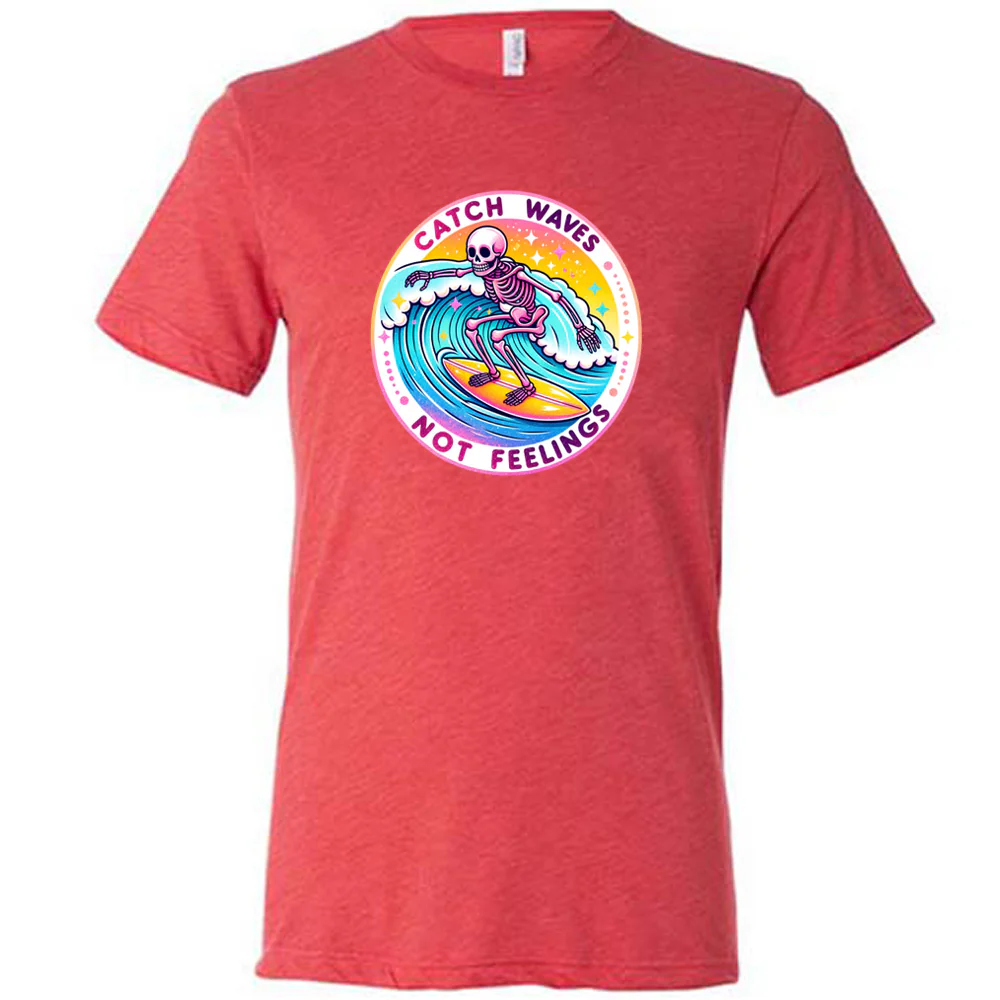 Catch Waves Not Feelings Shirt Unisex - Image 7