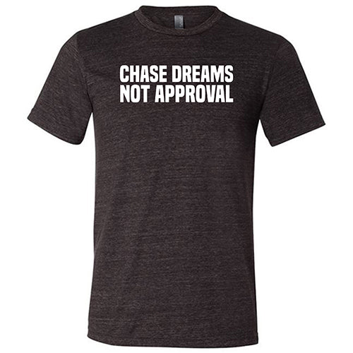 Chase Dreams Not Approval Shirt Unisex - Image 3