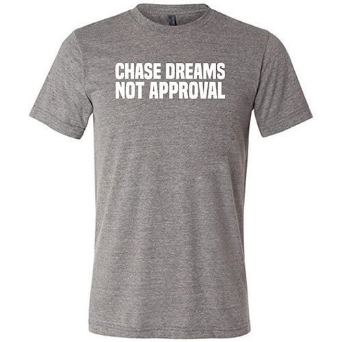 Chase Dreams Not Approval Shirt Unisex - Image 5