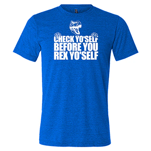 Check Yo'Self Before You Rex Yo'Self Shirt Unisex - Image 3