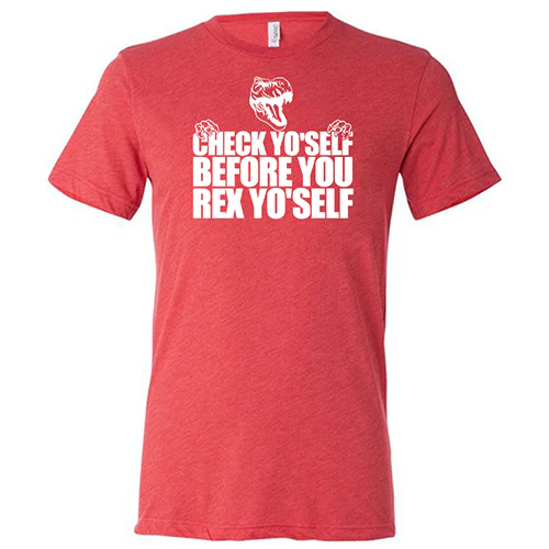 Check Yo'Self Before You Rex Yo'Self Shirt Unisex - Image 7