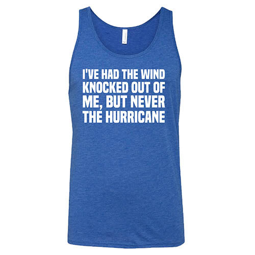 I've Had The Wind Knocked Out Of Me But Never The Hurricane Shirt Unisex - Image 4
