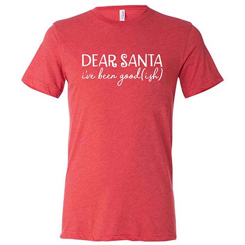 Dear Santa, I've Been Good-ish Shirt Unisex - Image 7