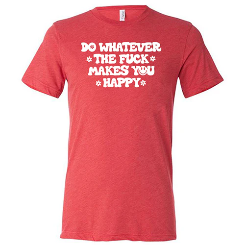 Do Whatever the Fuck Makes You Happy Shirt Unisex - Image 7
