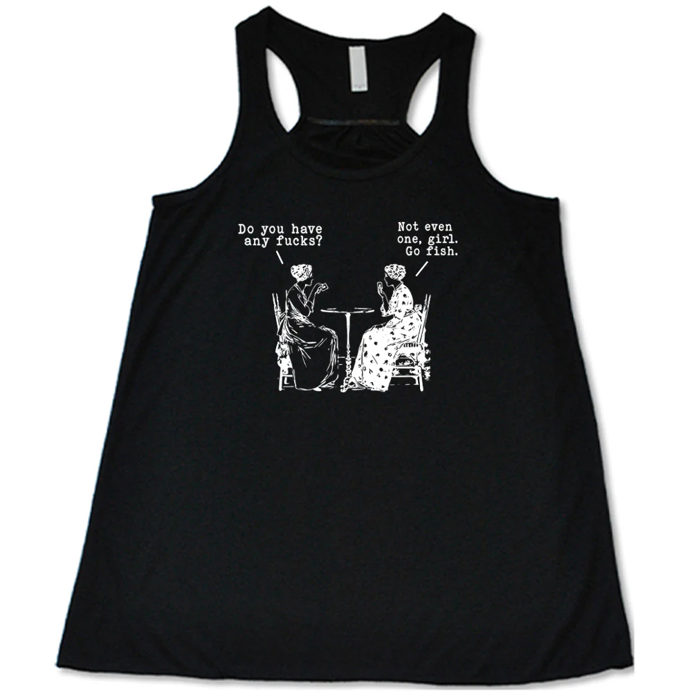 Do You Have Any Fucks? Not Even One, Girl. Go Fish Shirt