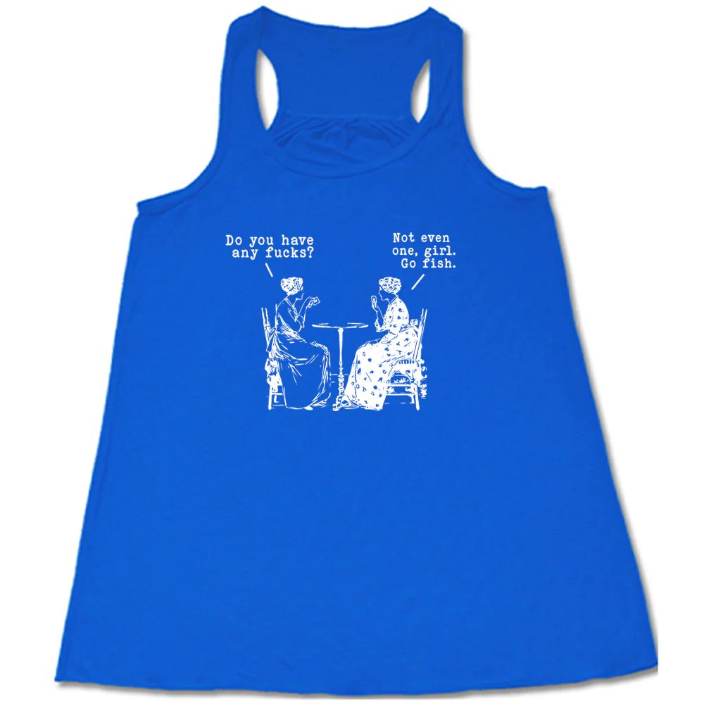 Do You Have Any Fucks? Not Even One, Girl. Go Fish Shirt - Image 2