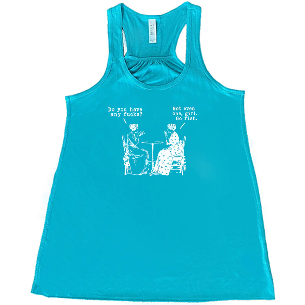 Do You Have Any Fucks? Not Even One, Girl. Go Fish Shirt - Image 6