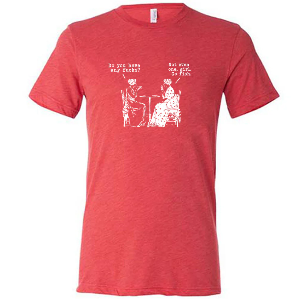 Do You Have Any Fucks? Not Even One, Girl. Go Fish Shirt Unisex - Image 8