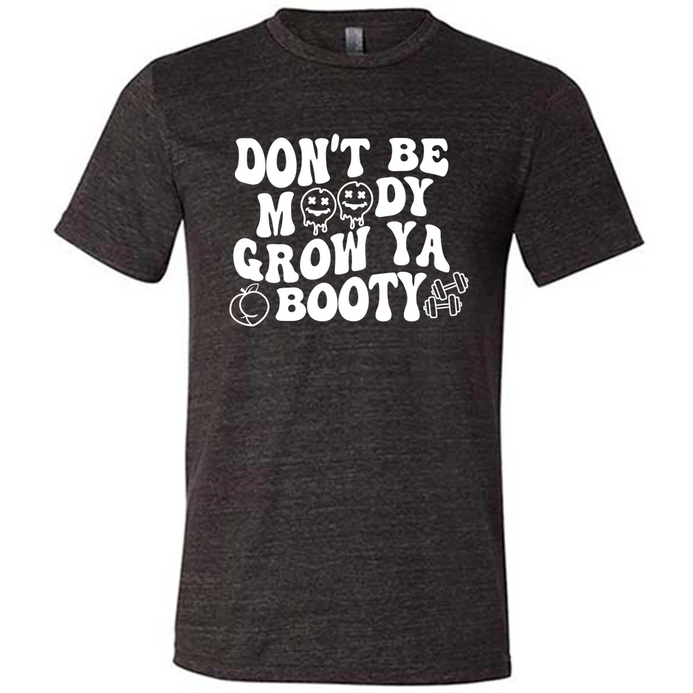 Don’t Be Moody Grow Ya Booty Shirt Unisex
