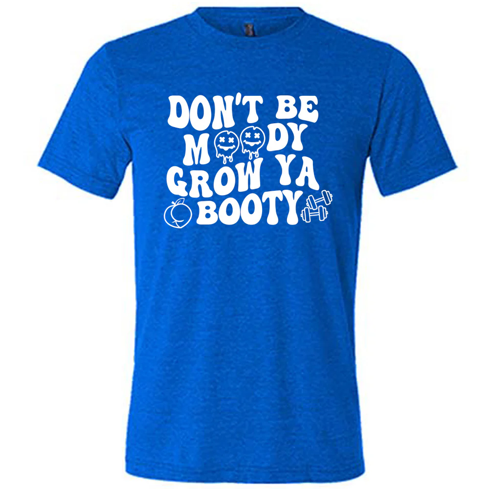 Don’t Be Moody Grow Ya Booty Shirt Unisex - Image 7