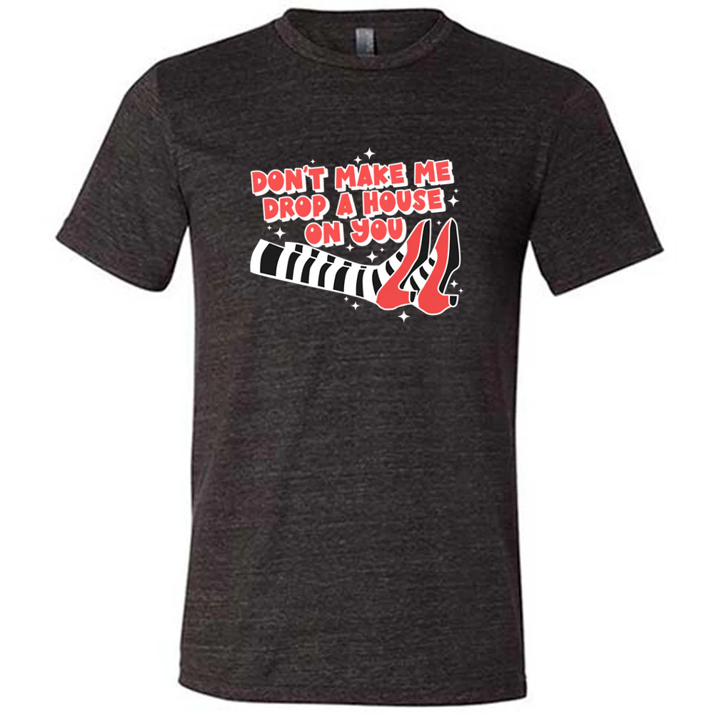 Don't Make Me Drop A House On You Shirt Unisex - Image 2