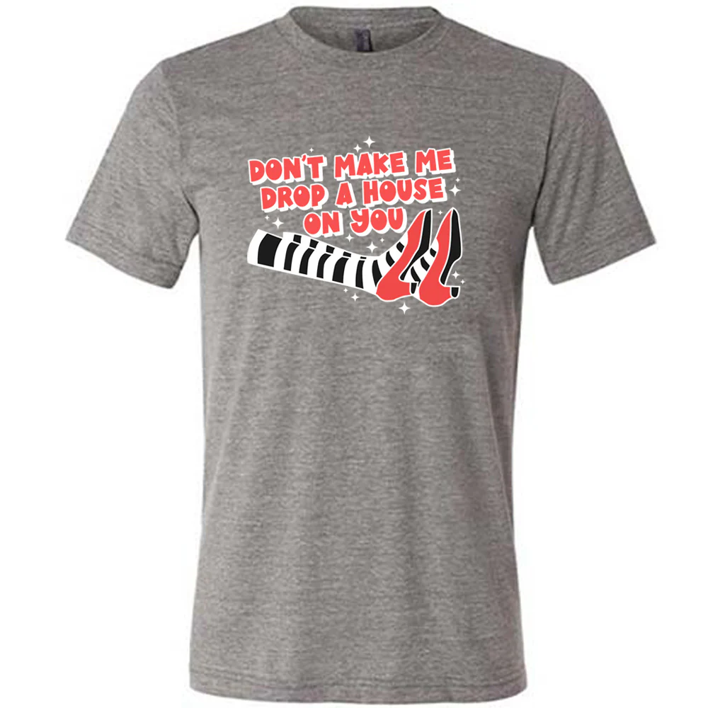 Don't Make Me Drop A House On You Shirt Unisex - Image 6