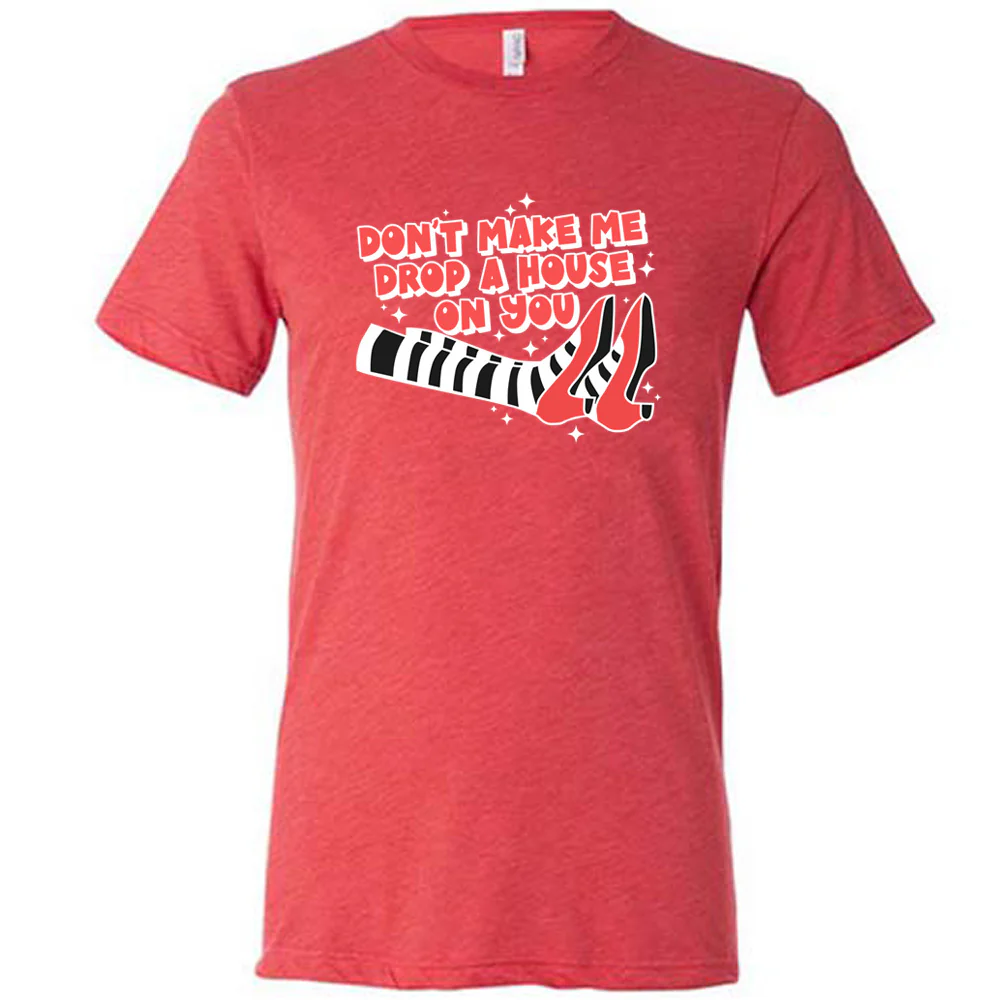 Don't Make Me Drop A House On You Shirt Unisex - Image 8